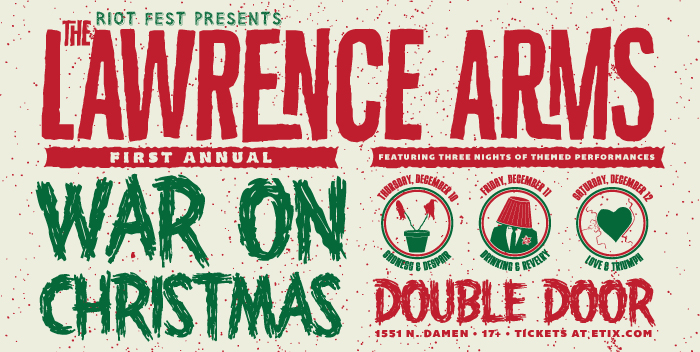 The Lawrence Arms 1st Annual War On Christmas – December 10-12, Double Door