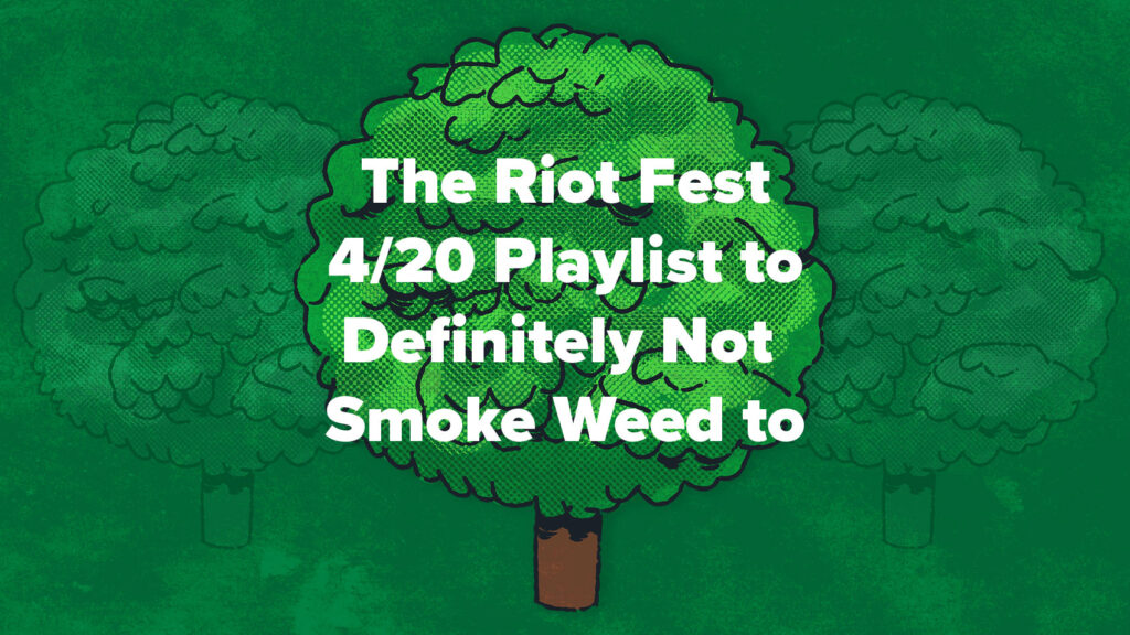 The Riot Fest 4/20 Playlist to Definitely Not Smoke Weed To