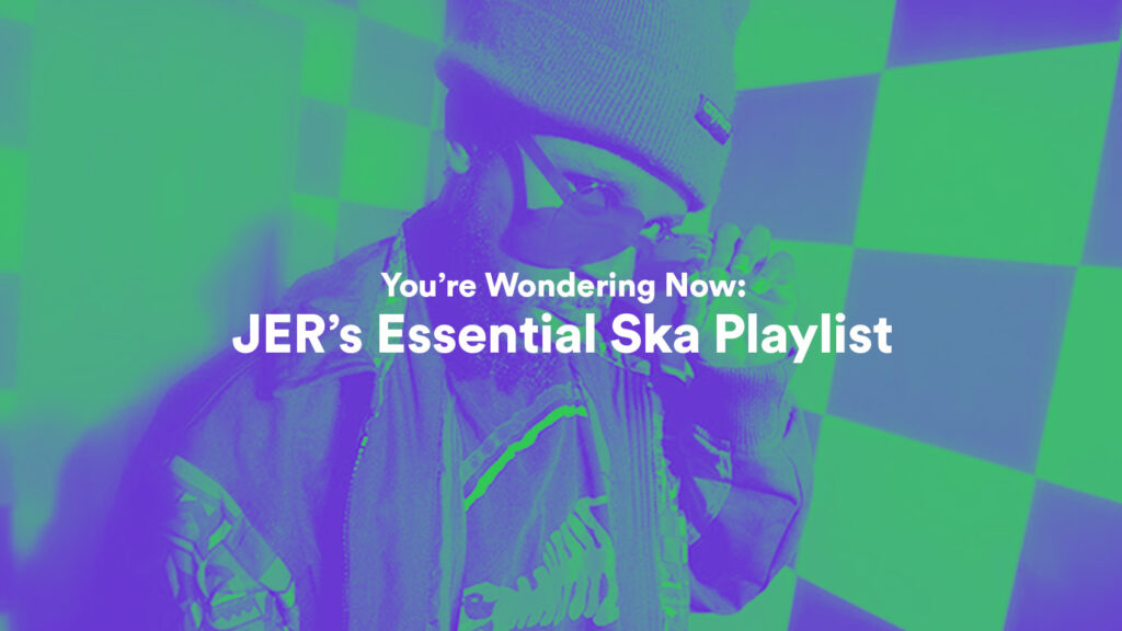 You’re Wondering Now: JER’s Essential Ska Playlist