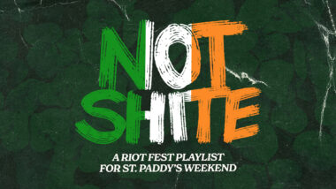 NOT SHITE: A Riot Fest Playlist for St. Paddy’s Weekend